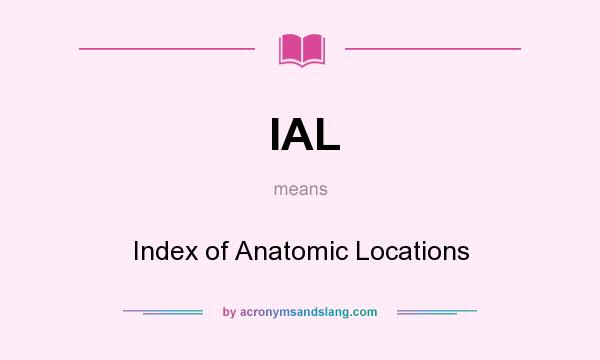 What does IAL mean? It stands for Index of Anatomic Locations