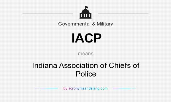 What does IACP mean? It stands for Indiana Association of Chiefs of Police