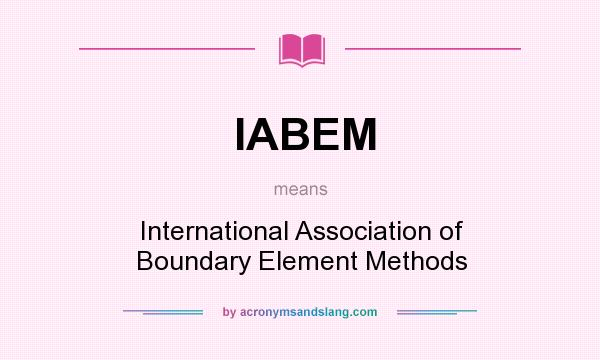 What does IABEM mean? It stands for International Association of Boundary Element Methods