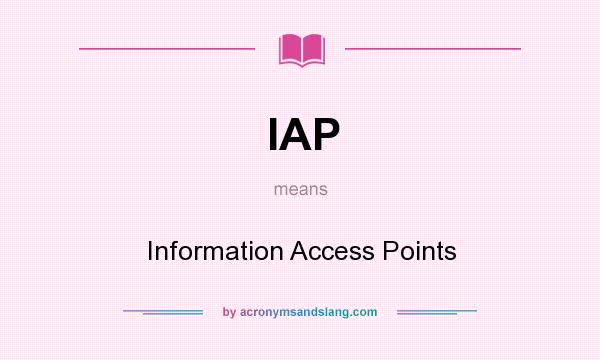 What does IAP mean? It stands for Information Access Points