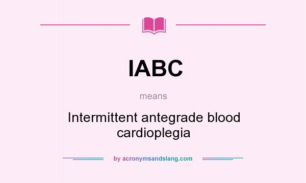 What does IABC mean? It stands for Intermittent antegrade blood cardioplegia