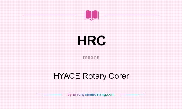 What does HRC mean? It stands for HYACE Rotary Corer