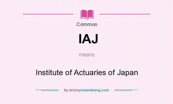 What does IAJ mean? It stands for Institute of Actuaries of Japan