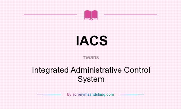 What does IACS mean? It stands for Integrated Administrative Control System