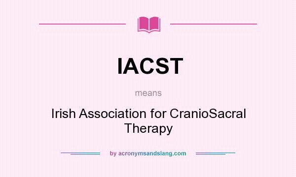 What does IACST mean? It stands for Irish Association for CranioSacral Therapy
