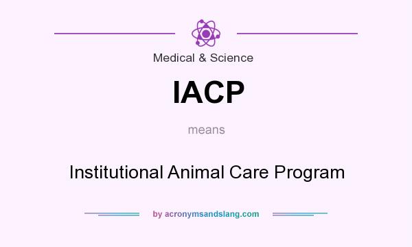 What does IACP mean? It stands for Institutional Animal Care Program