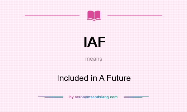 What does IAF mean? It stands for Included in A Future
