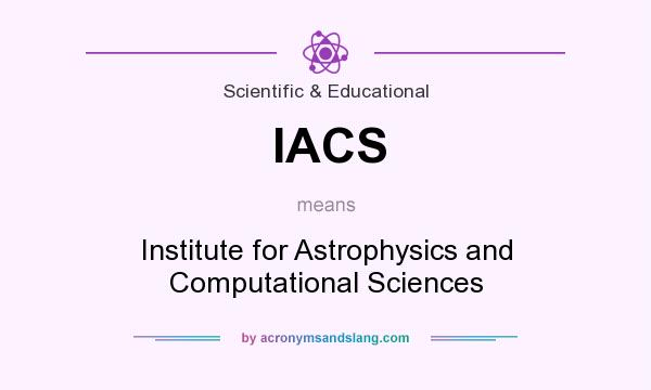 What does IACS mean? It stands for Institute for Astrophysics and Computational Sciences