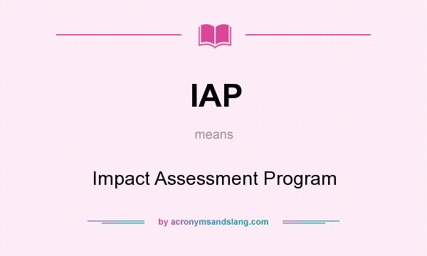 What does IAP mean? It stands for Impact Assessment Program