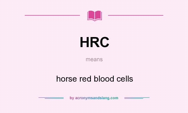 What does HRC mean? It stands for horse red blood cells