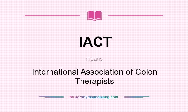 What does IACT mean? It stands for International Association of Colon Therapists