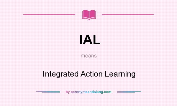 What does IAL mean? It stands for Integrated Action Learning