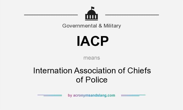 What does IACP mean? It stands for Internation Association of Chiefs of Police