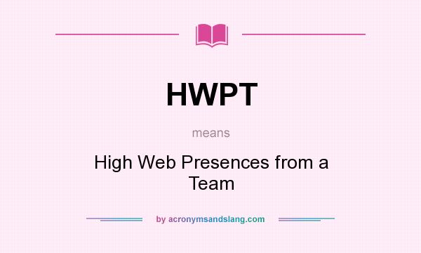 What does HWPT mean? It stands for High Web Presences from a Team