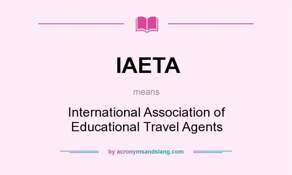 What does IAETA mean? It stands for International Association of Educational Travel Agents