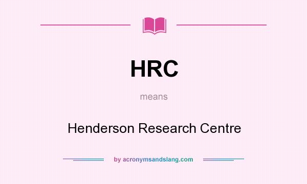 What does HRC mean? It stands for Henderson Research Centre
