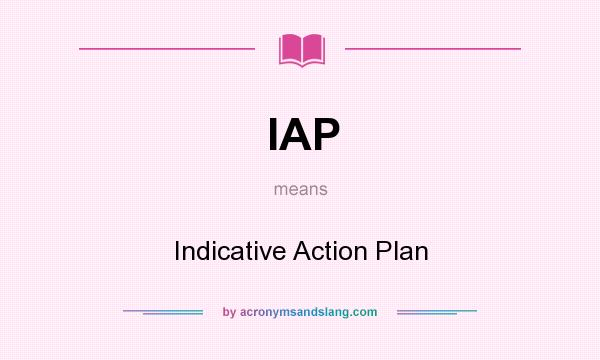 What does IAP mean? It stands for Indicative Action Plan