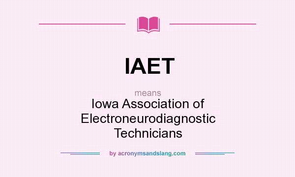 What does IAET mean? It stands for Iowa Association of Electroneurodiagnostic Technicians