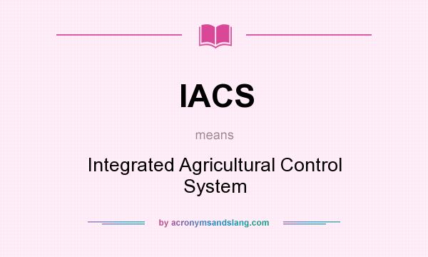 What does IACS mean? It stands for Integrated Agricultural Control System