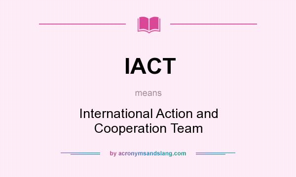 What does IACT mean? It stands for International Action and Cooperation Team