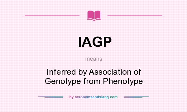 What does IAGP mean? It stands for Inferred by Association of Genotype from Phenotype