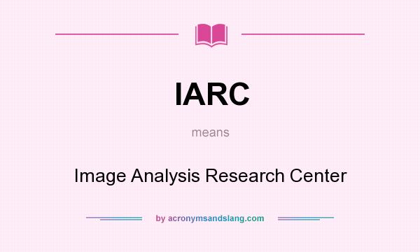 What does IARC mean? It stands for Image Analysis Research Center