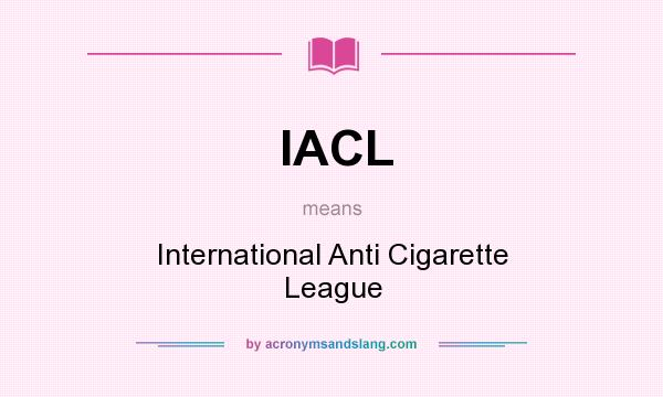 What does IACL mean? It stands for International Anti Cigarette League
