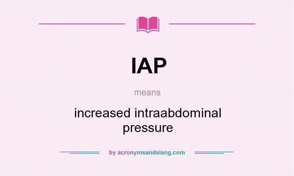 What does IAP mean? It stands for increased intraabdominal pressure