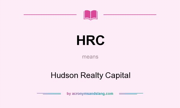 What does HRC mean? It stands for Hudson Realty Capital