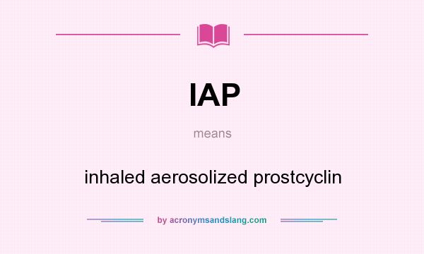 What does IAP mean? It stands for inhaled aerosolized prostcyclin