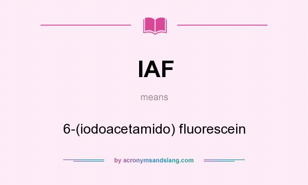 What does IAF mean? It stands for 6-(iodoacetamido) fluorescein