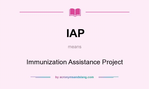 What does IAP mean? It stands for Immunization Assistance Project