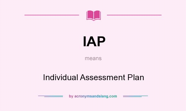What does IAP mean? It stands for Individual Assessment Plan
