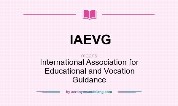 What does IAEVG mean? It stands for International Association for Educational and Vocation Guidance