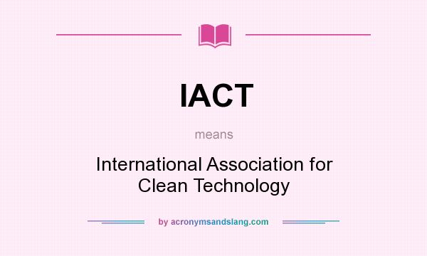 What does IACT mean? It stands for International Association for Clean Technology