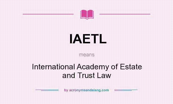 What does IAETL mean? It stands for International Academy of Estate and Trust Law