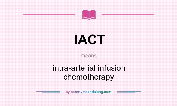 What does IACT mean? It stands for intra-arterial infusion chemotherapy