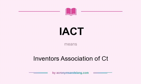 What does IACT mean? It stands for Inventors Association of Ct