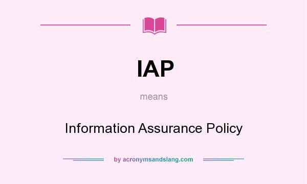 What does IAP mean? It stands for Information Assurance Policy