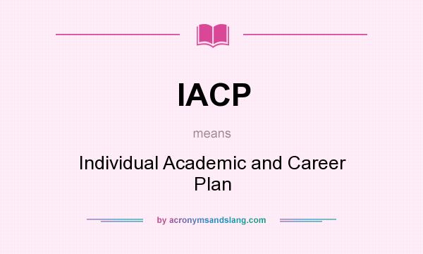 What does IACP mean? It stands for Individual Academic and Career Plan