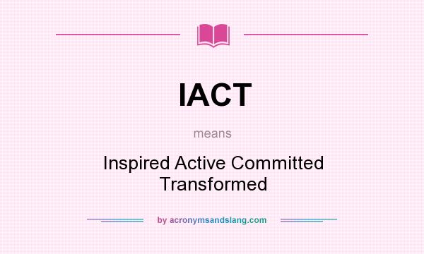 What does IACT mean? It stands for Inspired Active Committed Transformed
