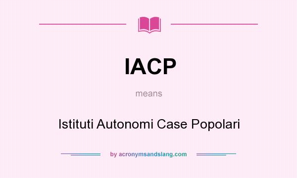 What does IACP mean? It stands for Istituti Autonomi Case Popolari