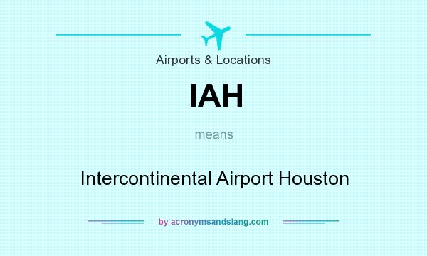 What does IAH mean? It stands for Intercontinental Airport Houston
