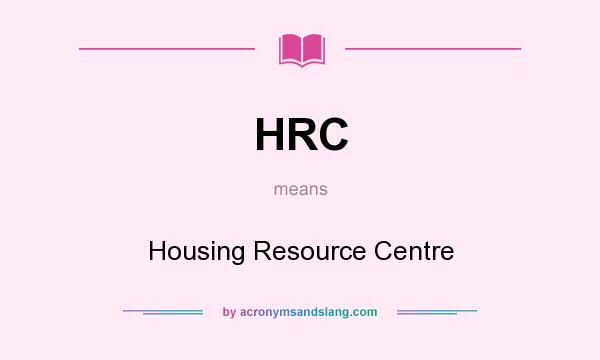 What does HRC mean? It stands for Housing Resource Centre