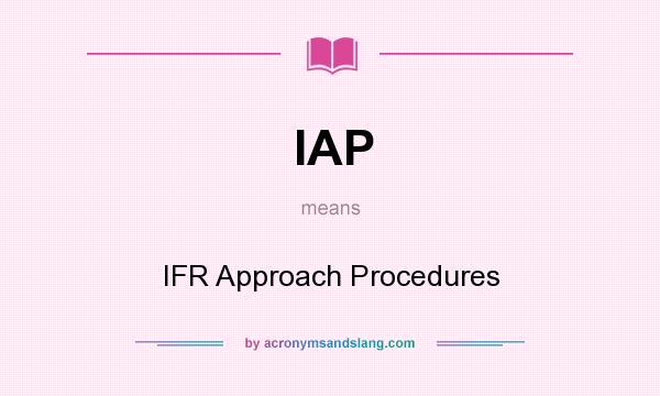 What does IAP mean? It stands for IFR Approach Procedures