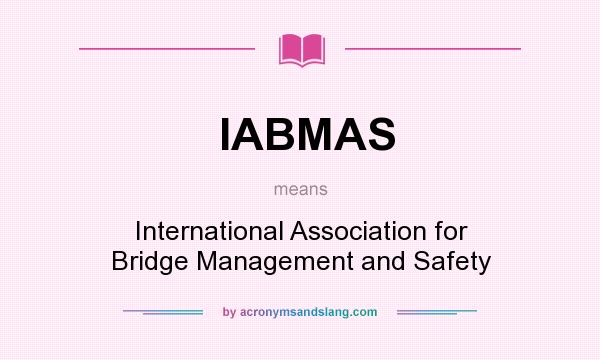What does IABMAS mean? It stands for International Association for Bridge Management and Safety