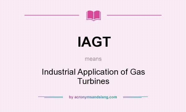 What does IAGT mean? It stands for Industrial Application of Gas Turbines