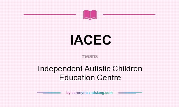 What does IACEC mean? It stands for Independent Autistic Children Education Centre