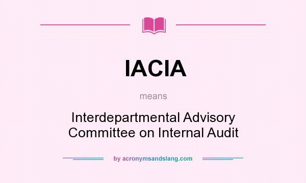 What does IACIA mean? It stands for Interdepartmental Advisory Committee on Internal Audit