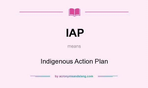 What does IAP mean? It stands for Indigenous Action Plan